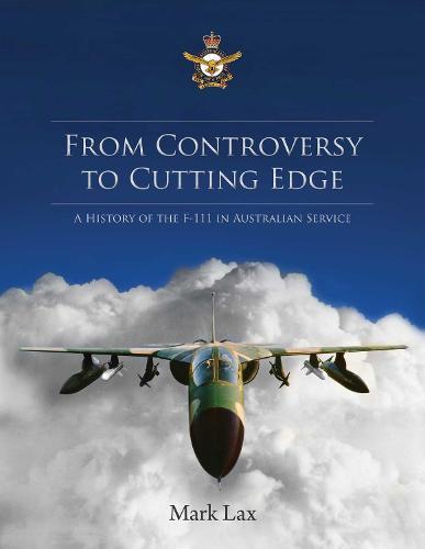From Controversy to cutting edge a history of the f-111 in AUstralian Service